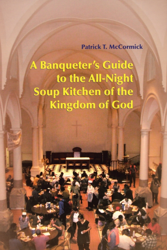 Banqueter's Guide To The All-Night Soup Kitchen Of The Kingdom Of God (e-bog) af McCormick, Patrick T.