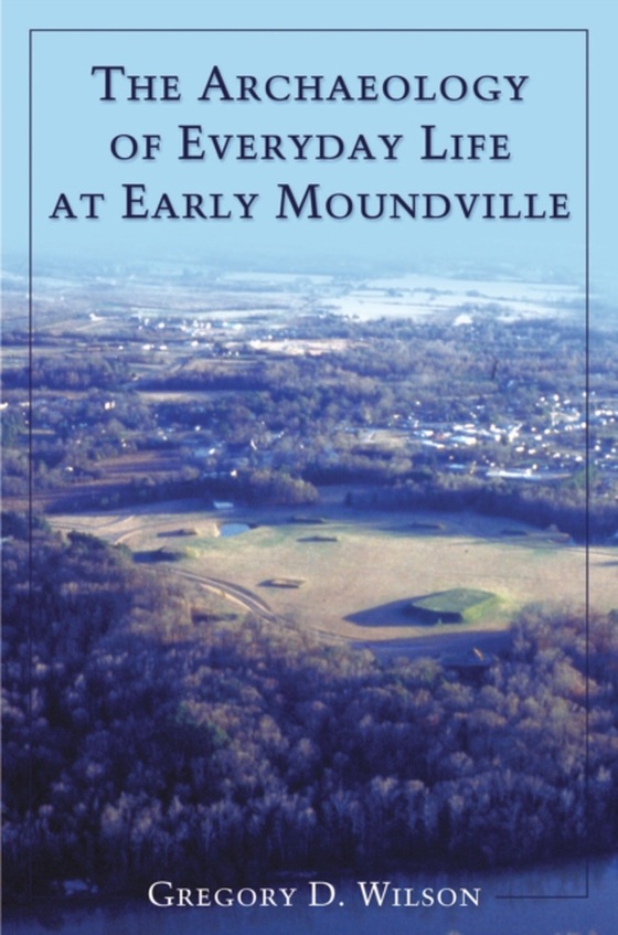 Archaeology of Everyday Life at Early Moundville (e-bog) af Gregory D. Wilson, Wilson