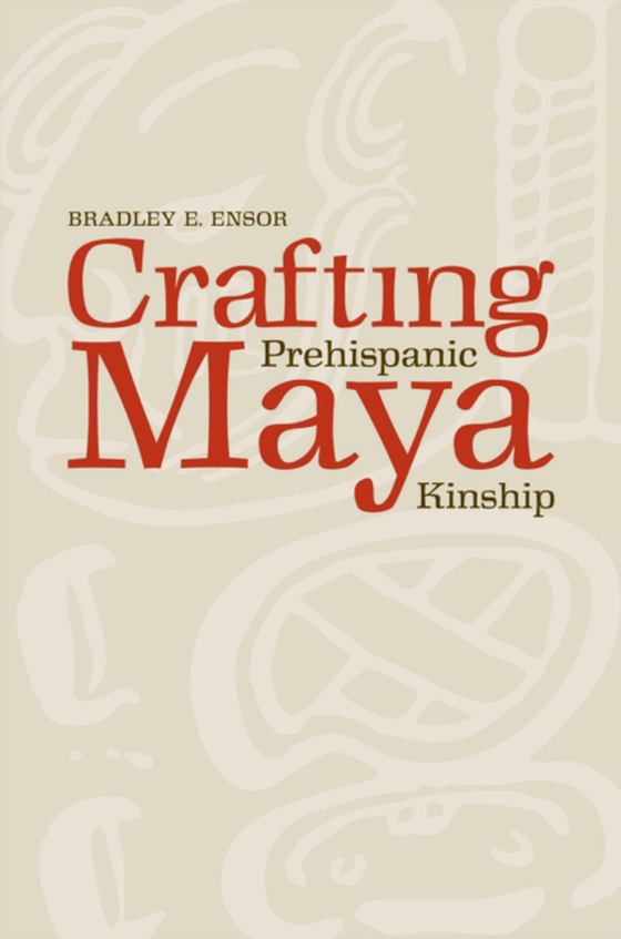 Crafting Prehispanic Maya Kinship (e-bog) af Bradley E. Ensor, Ensor