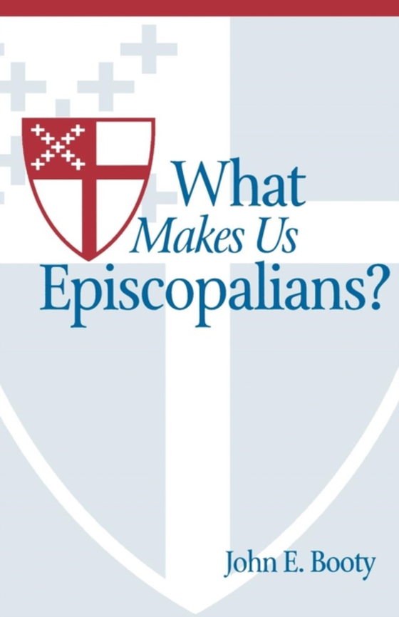 What Makes Us Episcopalians? (e-bog) af Booty, John E.