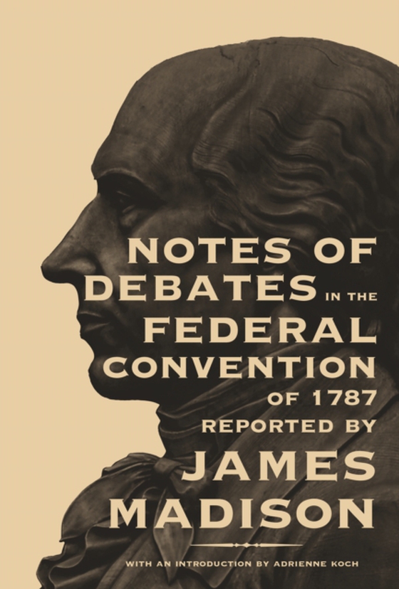 Notes of Debates in the Federal Convention of 1787 (e-bog) af Madison, James