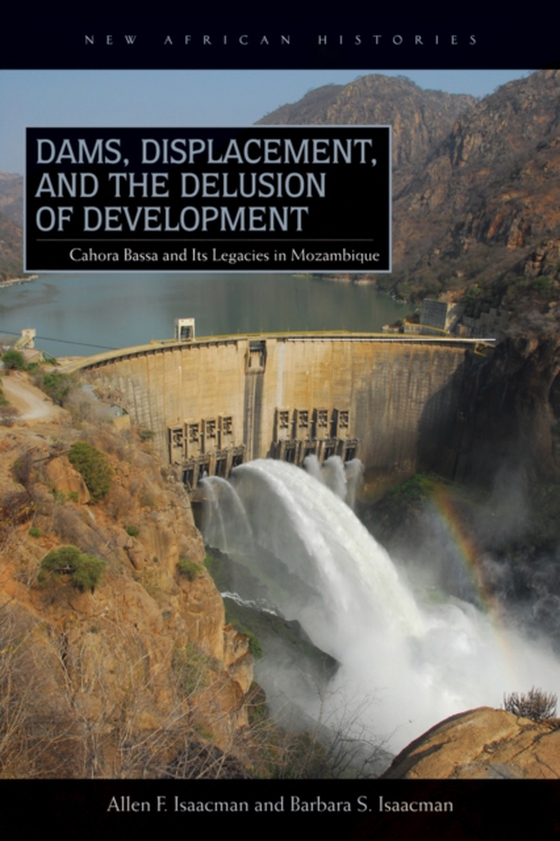 Dams, Displacement, and the Delusion of Development (e-bog) af Isaacman, Barbara S.