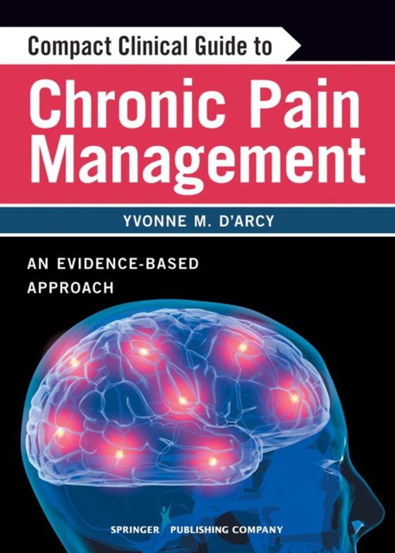 Compact Clinical Guide to Chronic Pain Management (e-bog) af Yvonne D'Arcy, MS, APN-C, CNS, FAANP