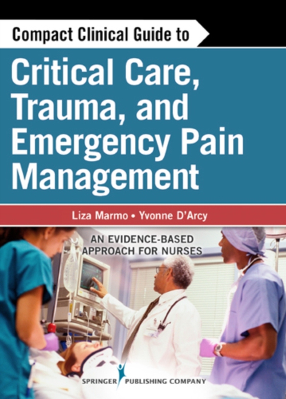 Compact Clinical Guide to Critical Care, Trauma, and Emergency Pain Management (e-bog) af Yvonne D'Arcy, MS, APN-C, CNS, FAANP