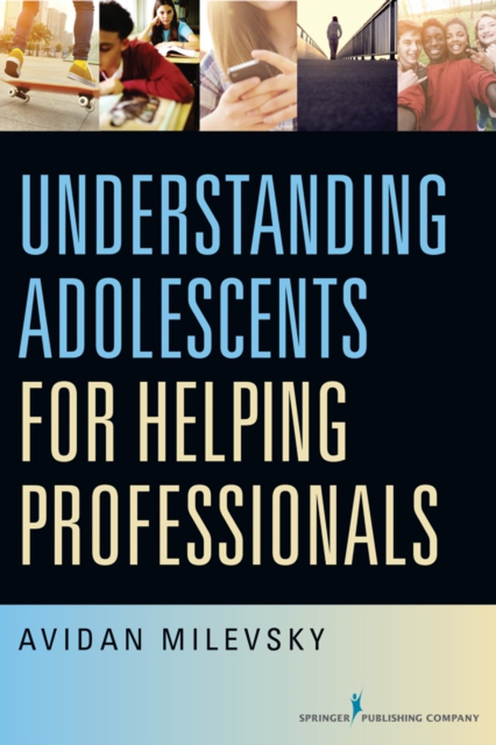 Understanding Adolescents for Helping Professionals (e-bog) af Avidan Milevsky, PhD, LCPC
