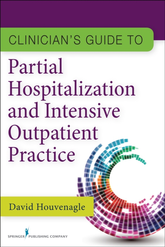 Clinician's Guide to Partial Hospitalization and Intensive Outpatient Practice (e-bog) af David Houvenagle, PhD, LCSW