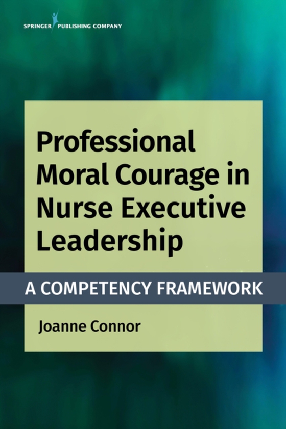 Professional Moral Courage in Nurse Executive Leadership (e-bog) af Joanne Connor, PhD, MPA, RN, NEA-BC, CPHQ