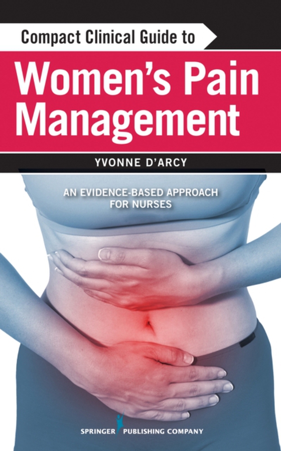 Compact Clinical Guide to Women's Pain Management (e-bog) af Yvonne D'Arcy, MS, APN-C, CNS, FAANP