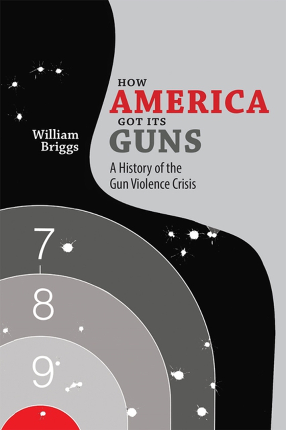 How America Got Its Guns (e-bog) af Briggs, William