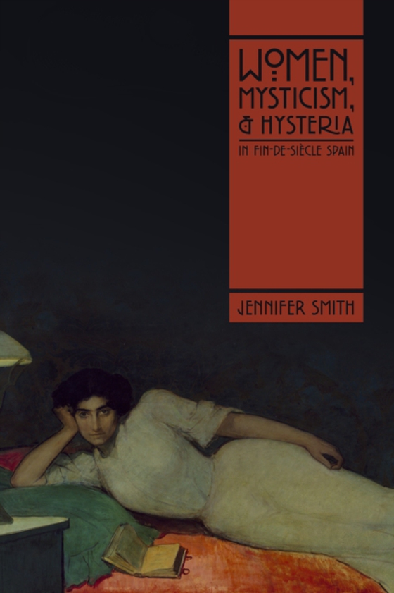 Women, Mysticism, and Hysteria in Fin-de-Siecle Spain (e-bog) af Smith, Jennifer