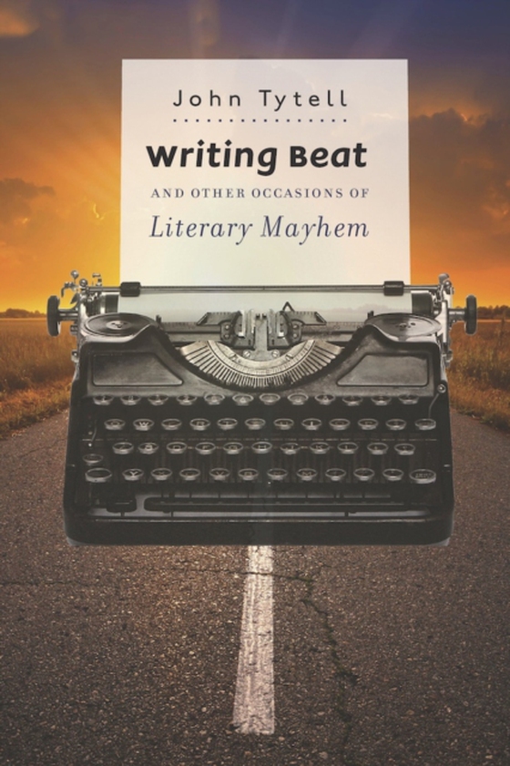 Writing Beat and Other Occasions of Literary Mayhem (e-bog) af Tytell, John