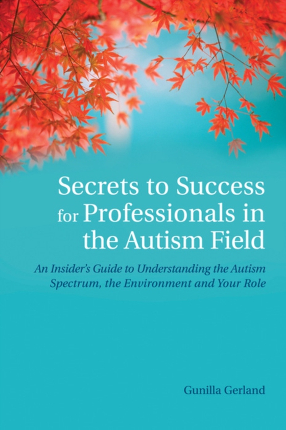 Secrets to Success for Professionals in the Autism Field (e-bog) af Gerland, Gunilla