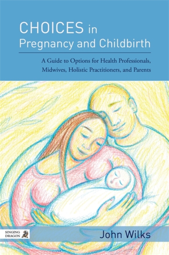 Choices in Pregnancy and Childbirth (e-bog) af Wilks, John