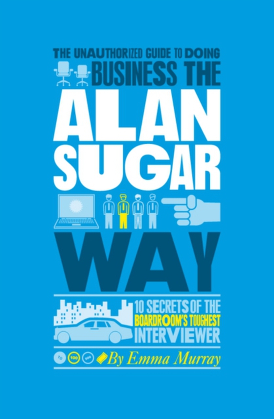 Unauthorized Guide To Doing Business the Alan Sugar Way (e-bog) af Murray, Emma