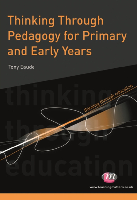 Thinking Through Pedagogy for Primary and Early Years (e-bog) af Eaude, Tony