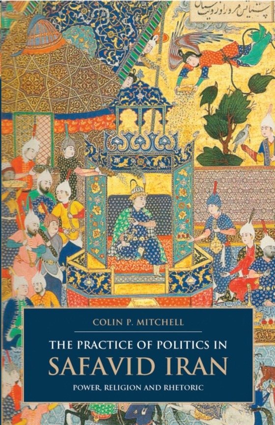 Practice of Politics in Safavid Iran (e-bog) af Colin P. Mitchell, Mitchell