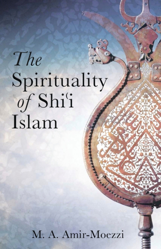Spirituality of Shi'i Islam (e-bog) af Mohammad Ali Amir-Moezzi, Amir-Moezzi
