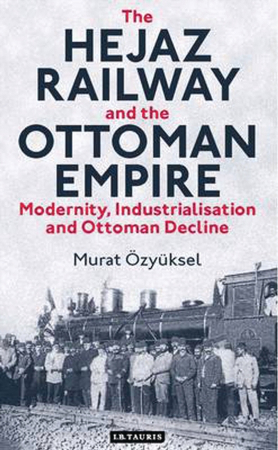 Hejaz Railway and the Ottoman Empire (e-bog) af Murat zy ksel, zy ksel