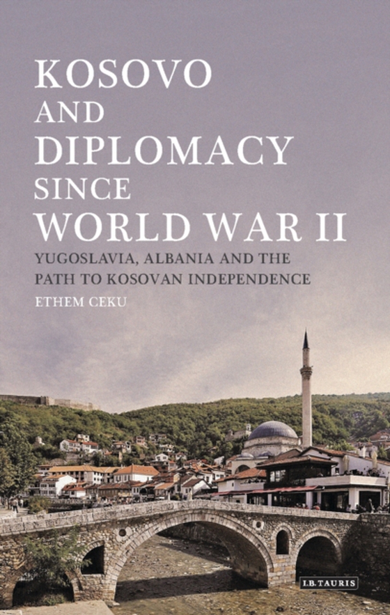 Kosovo and Diplomacy since World War II (e-bog) af Ethem Ceku, Ceku