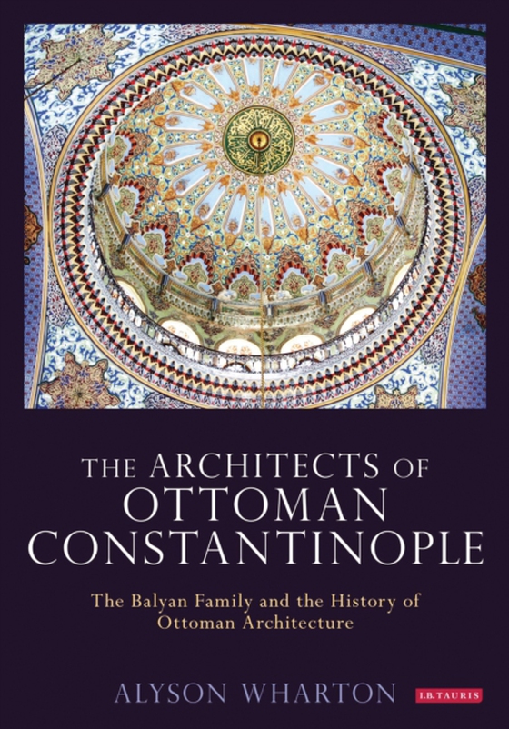 Architects of Ottoman Constantinople (e-bog) af Alyson Wharton, Wharton