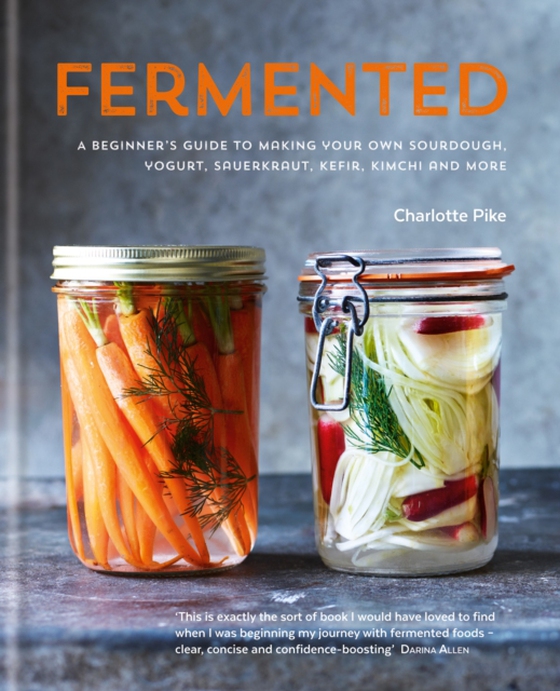 Fermented: A beginner's guide to making your own sourdough, yogurt, sauerkraut, kefir, kimchi and more (e-bog) af Pike, Charlotte