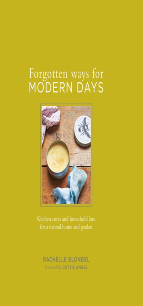 Forgotten Ways for Modern Days: Kitchen cures and household lore for a natural home and garden Foreword by Dottie Angel (e-bog) af Blondel, Rachelle