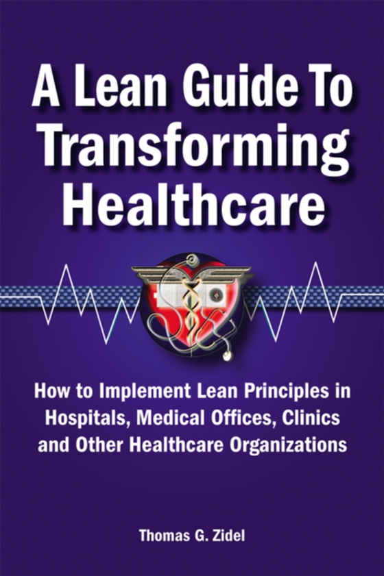 Lean Guide to Transforming Healthcare (e-bog) af Zidel, Tom