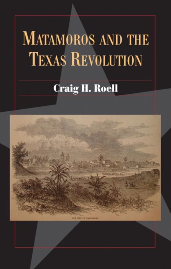 Matamoros and the Texas Revolution (e-bog) af Roell, Craig H.