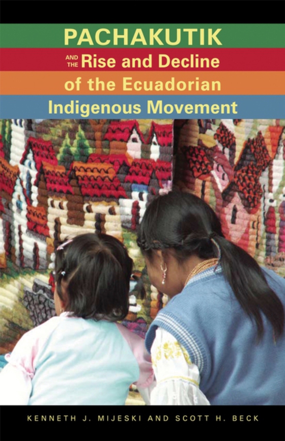 Pachakutik and the Rise and Decline of the Ecuadorian Indigenous Movement (e-bog) af Beck, Scott H.