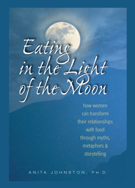 Eating in the Light of the Moon (e-bog) af Anita Johnston, Ph.D.