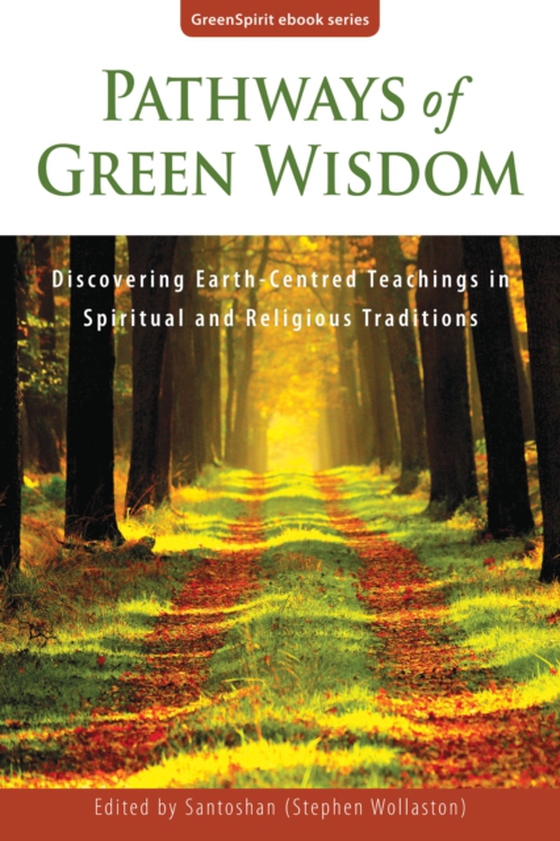 Pathways of Green Wisdom: Discovering Earth-Centred Teachings in Spiritual and Religious Traditions (e-bog) af Santoshan (Stephen Wollaston)