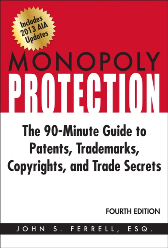 Monopoly Protection: The 90-Minute Guide to Patents, Trademarks, Copyrights, and Trade Secrets (e-bog) af John S. Ferrell, Esq.