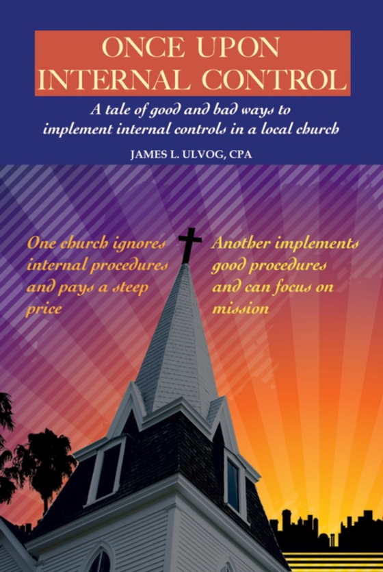 Once Upon Internal Control: A Tale of Good and Bad Ways to Implement Internal Controls in a Local Church (e-bog) af Ulvog, James