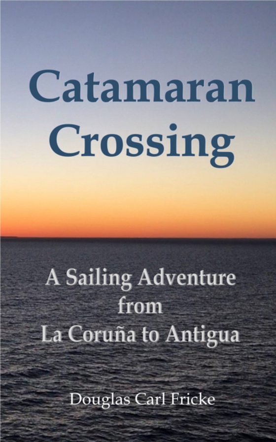 Catamaran Crossing: A Sailing Adventure from La Coruna to Antigua