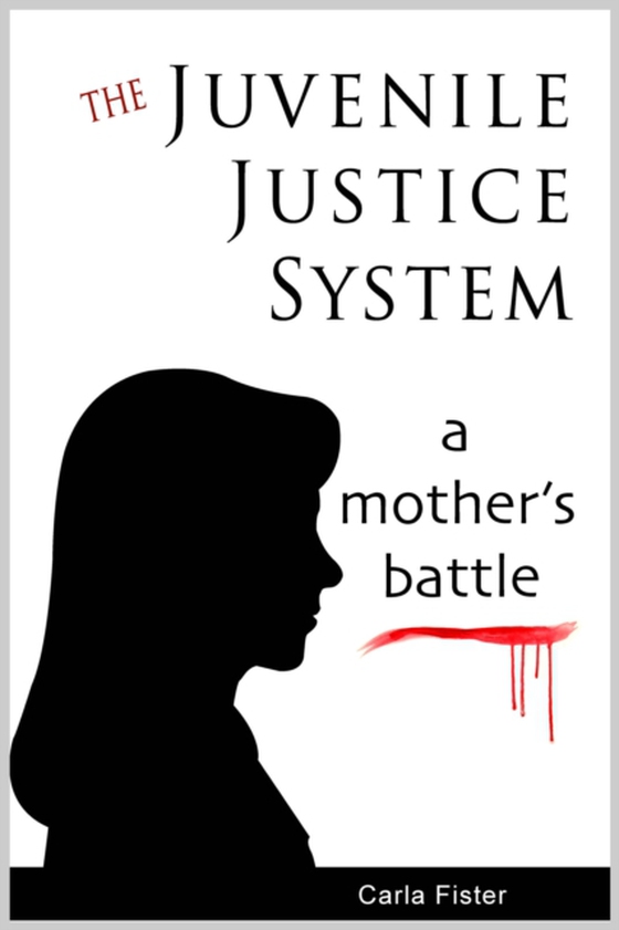 Juvenile Justice System; A Mother's Battle (e-bog) af Fister, Carla