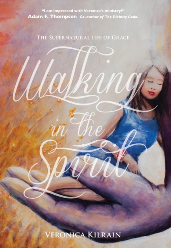 Walking in the Spirit- The Supernatural life of Grace (e-bog) af Kilrain, Veronica