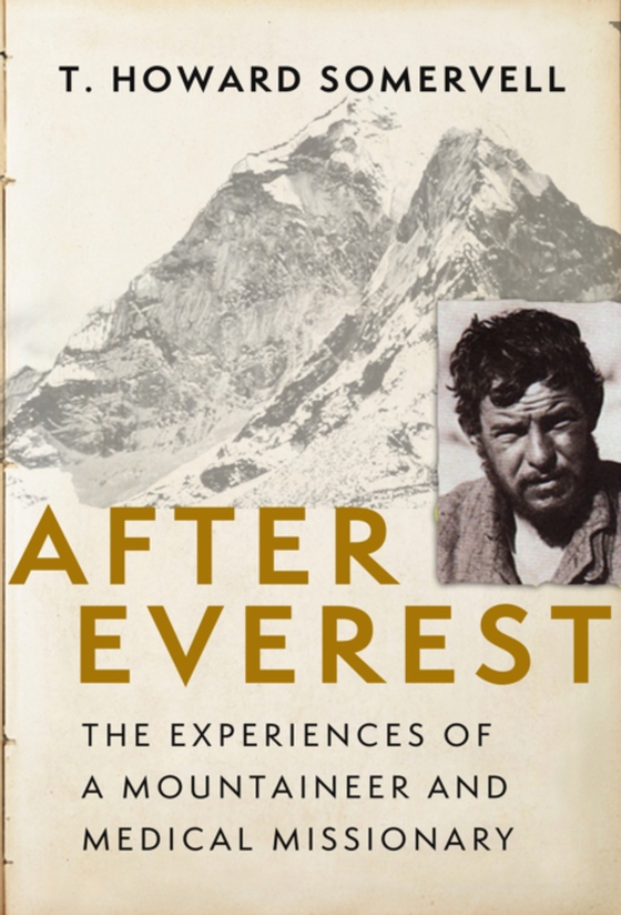 After Everest: The Experiences of a Mountaineer and Medical Missionary (e-bog) af Somervell, T. Howard