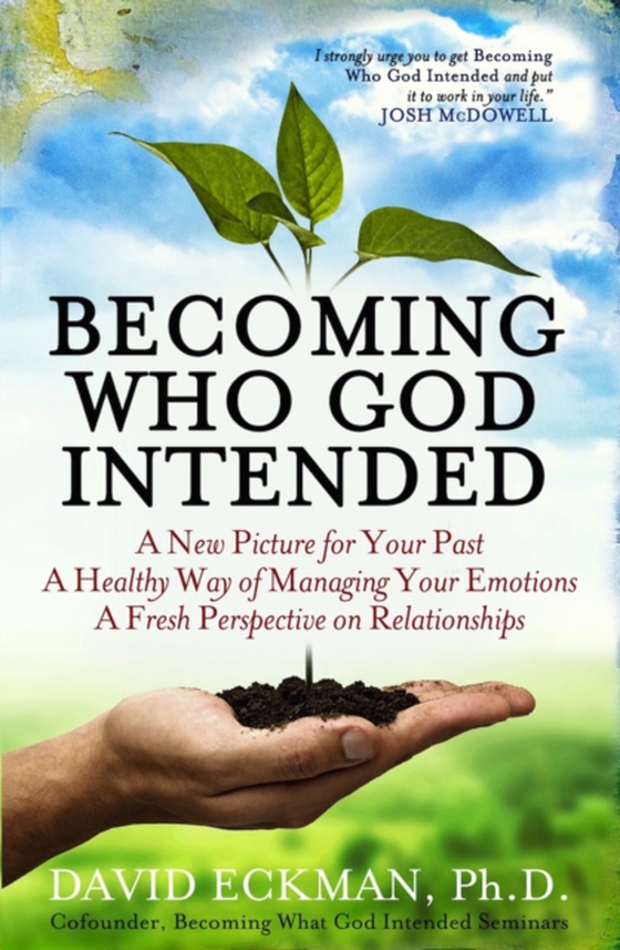 Becoming Who God Intended: A New Picture for Your Past, A Healthy Way of Managing Your Emotions, A Fresh Perspective on Relationships (e-bog) af David Eckman, PhD