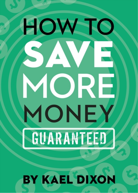 How to Save More Money Guaranteed (e-bog) af Dixon, Kael