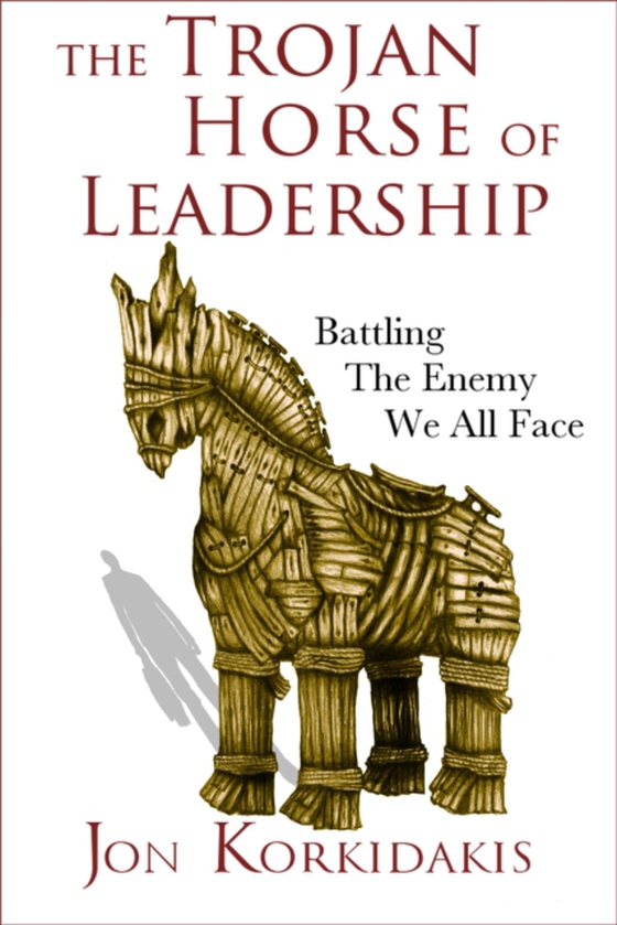 Trojan Horse of Leadership: Battling the Enemy We All Face (e-bog) af Korkidakis, Jon