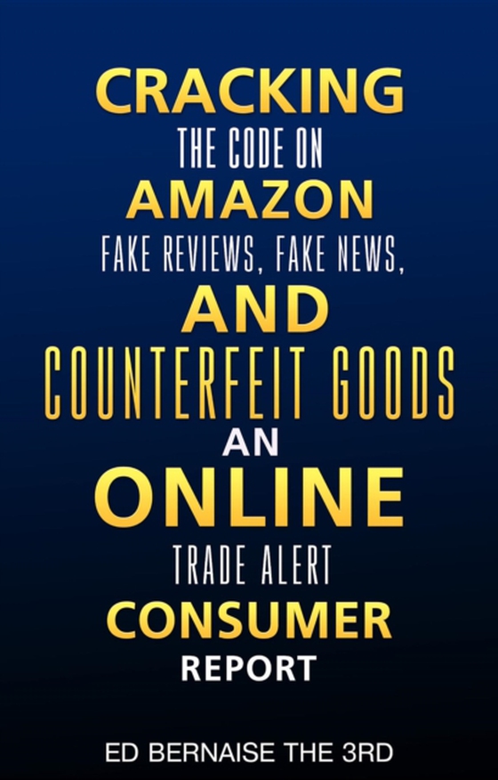 Cracking the code on amazon Fake reviews.fake news and counterfeit goods an online trade alert consumer report (e-bog) af Bernaise, Ed