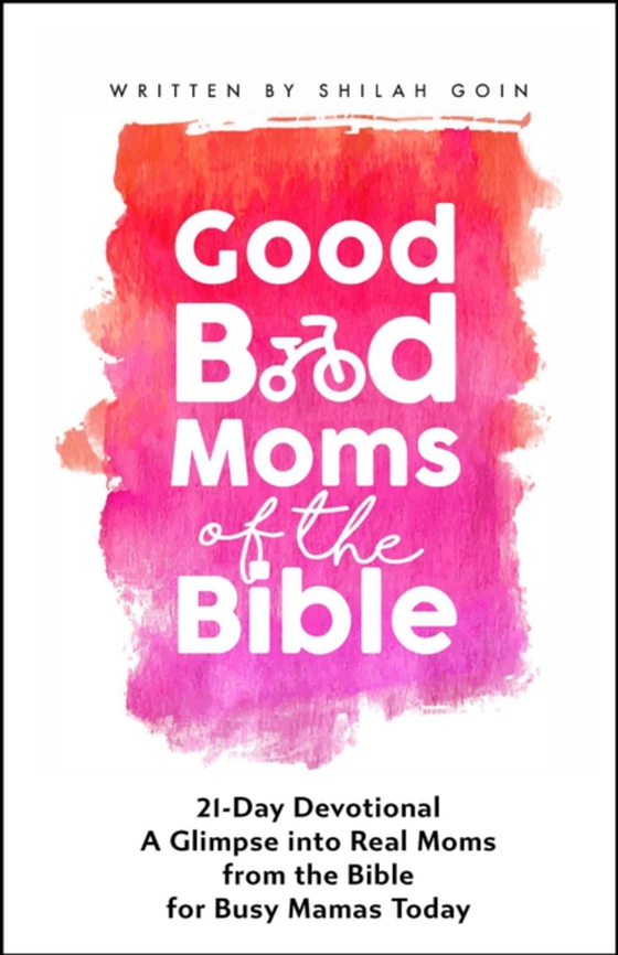 Good Bad Moms of the Bible 21-Day Devotional (e-bog) af Goin, Shilah