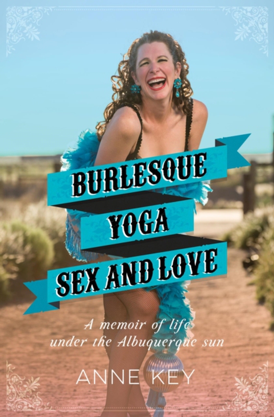 Burlesque, Yoga, Sex and Love (e-bog) af Key, Anne