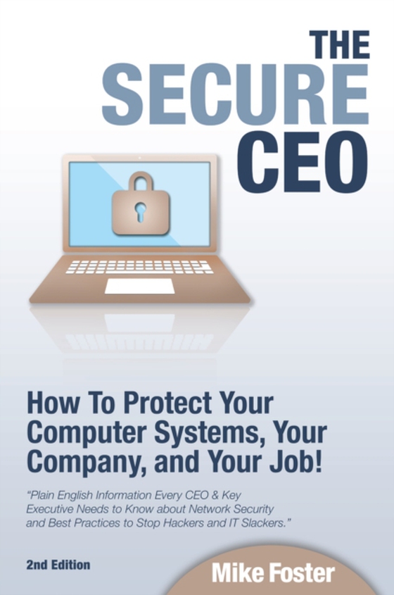 Secure CEO: How to Protect Your Computer Systems, Your Company, and Your Job (e-bog) af Foster, Mike