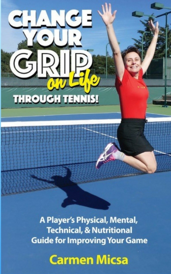 Change Your Grip on Life Through Tennis (e-bog) af Carmen Micsa