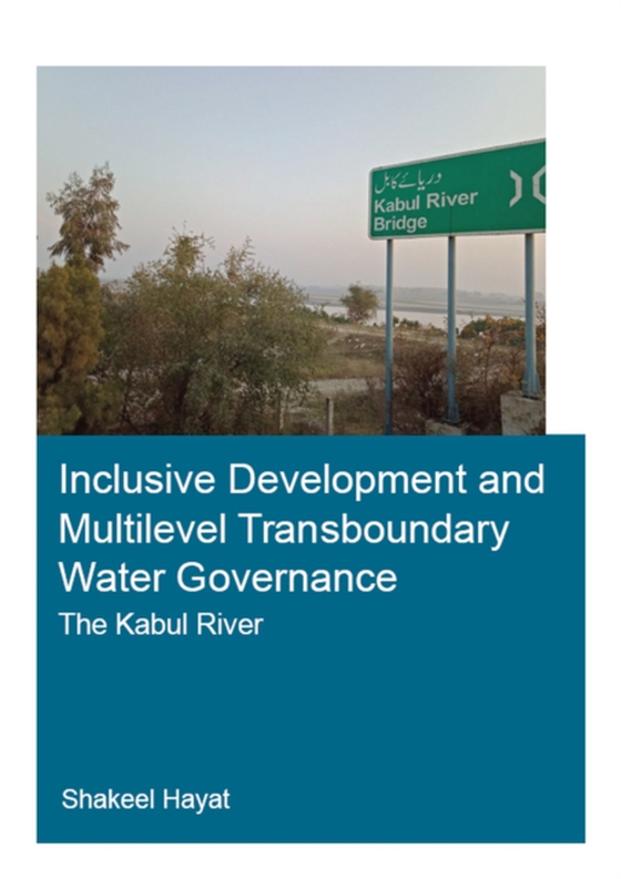 Inclusive Development and Multilevel Transboundary Water Governance - The Kabul River (e-bog) af Hayat, Shakeel