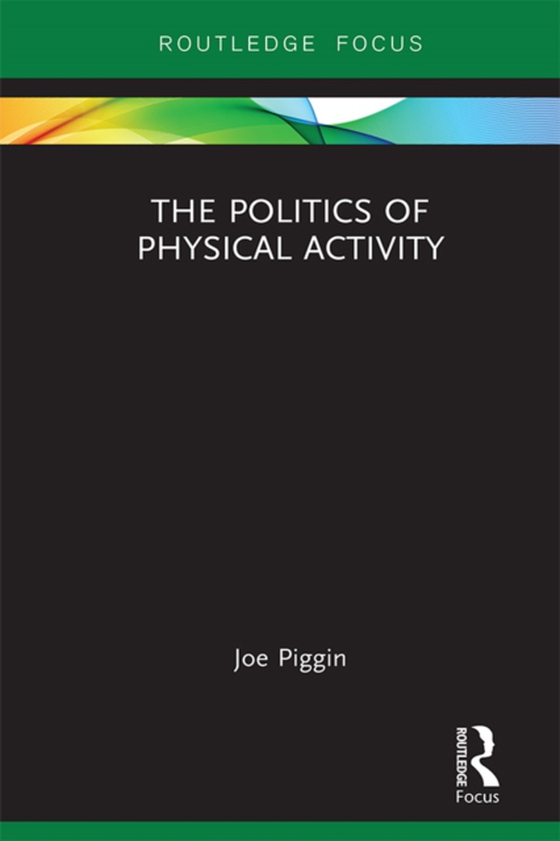 Politics of Physical Activity (e-bog) af Piggin, Joe