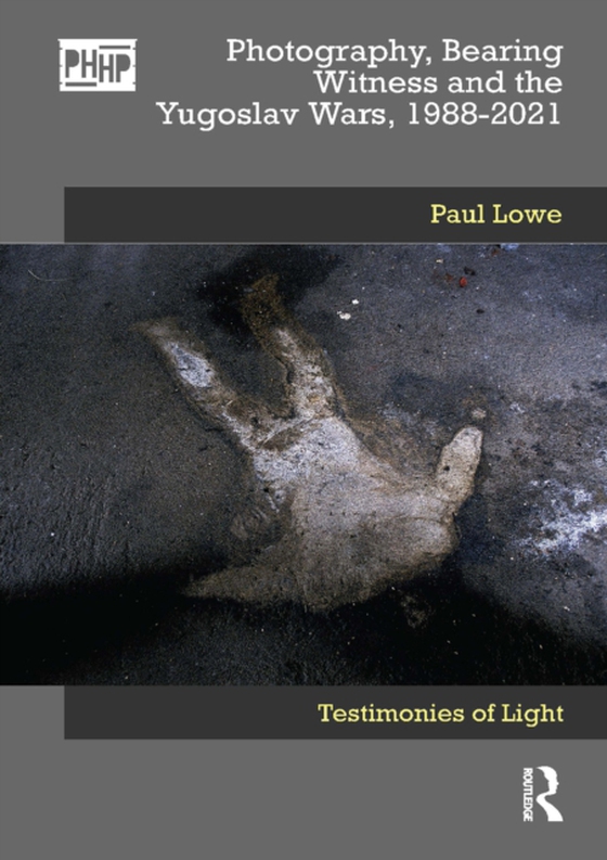 Photography, Bearing Witness and the Yugoslav Wars, 1988-2021 (e-bog) af Lowe, Paul