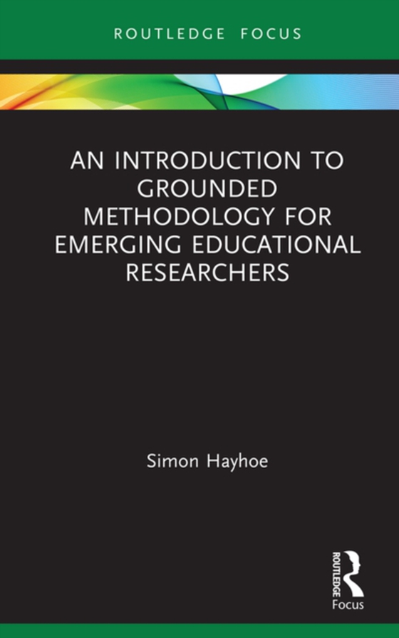 Introduction to Grounded Methodology for Emerging Educational Researchers (e-bog) af Hayhoe, Simon