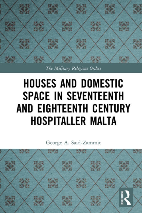 Houses and Domestic Space in Seventeenth and Eighteenth Century Hospitaller Malta (e-bog) af Said-Zammit, George A.